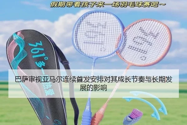 巴萨审视亚马尔连续首发安排对其成长节奏与长期发展的影响